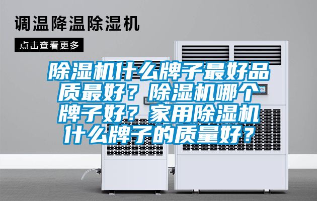 除濕機(jī)什么牌子最好品質(zhì)最好？除濕機(jī)哪個牌子好？家用除濕機(jī)什么牌子的質(zhì)量好？