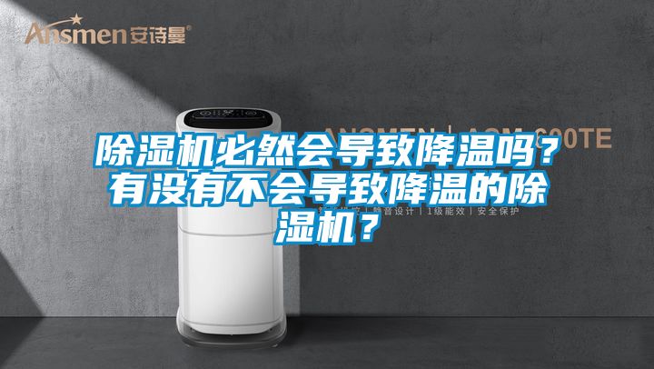 除濕機(jī)必然會(huì)導(dǎo)致降溫嗎？有沒(méi)有不會(huì)導(dǎo)致降溫的除濕機(jī)？